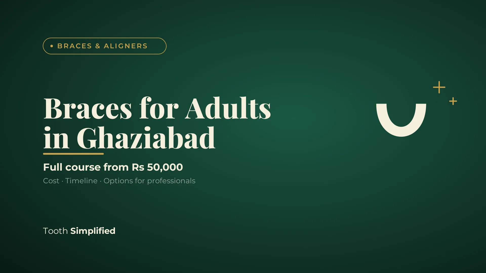 Braces for adults in Ghaziabad: full course cost from Rs 50,000, timeline and options at Tooth Simplified